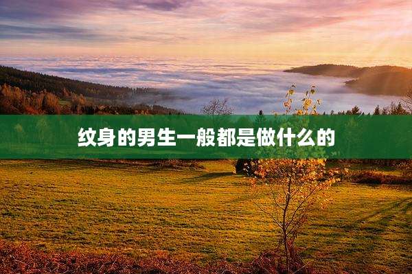 纹身的男生一般都是做什么的
