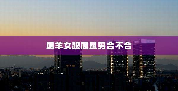 属羊女跟属鼠男合不合