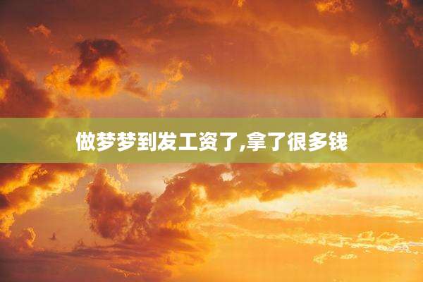 做梦梦到发工资了,拿了很多钱