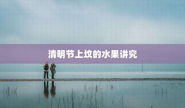 清明节上坟的水果讲究
