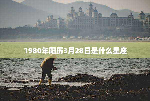 1980年阳历3月28日是什么星座