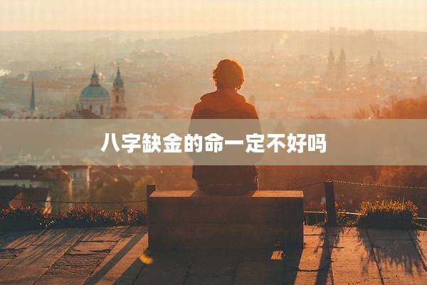 八字缺金的命一定不好吗
