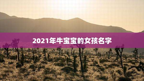 2021年牛宝宝的女孩名字