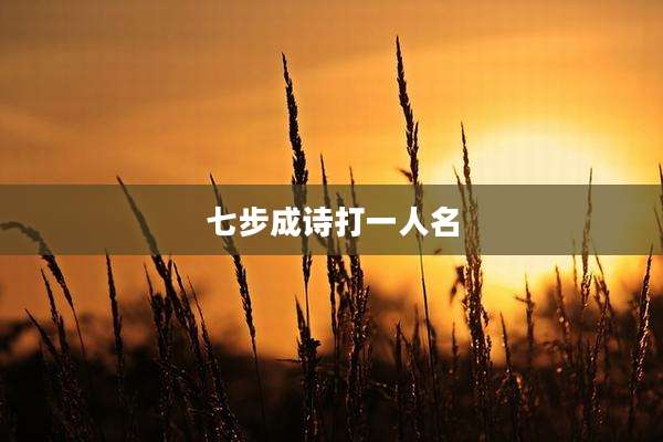 七步成诗打一人名