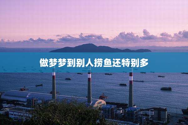 做梦梦到别人捞鱼还特别多