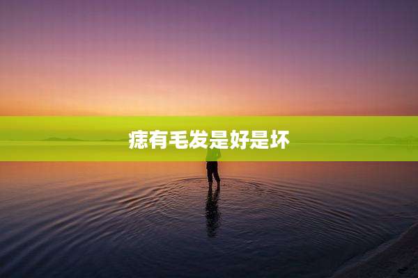 痣有毛发是好是坏