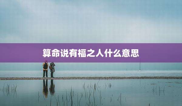 算命说有福之人什么意思