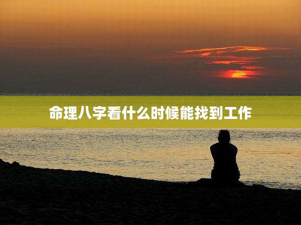 命理八字看什么时候能找到工作