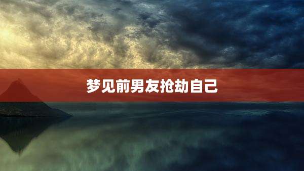 梦见前男友抢劫自己