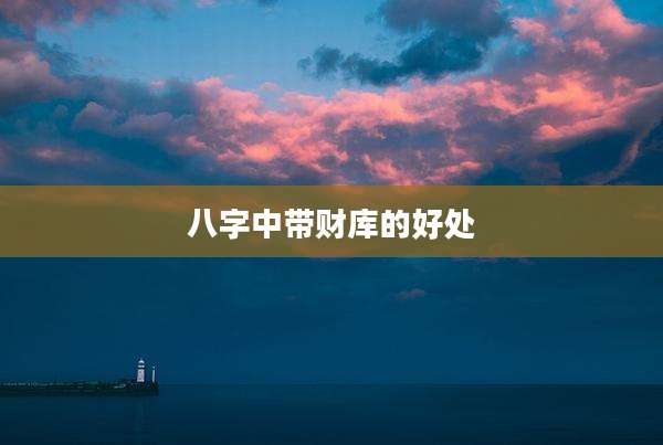 八字中带财库的好处