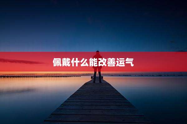 佩戴什么能改善运气