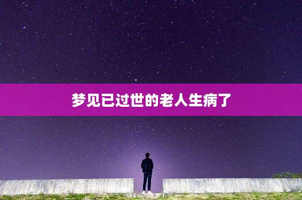 梦见已过世的老人生病了