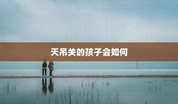 天吊关的孩子会如何