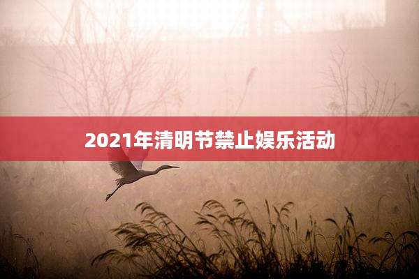 2021年清明节禁止娱乐活动
