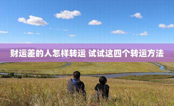 财运差的人怎样转运 试试这四个转运方法