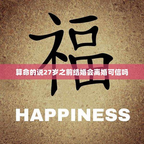 算命的说27岁之前结婚会离婚可信吗