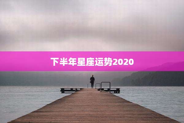 下半年星座运势2020
