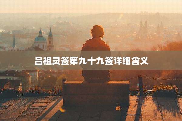 吕祖灵签第九十九签详细含义