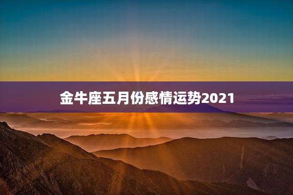 金牛座五月份感情运势2021