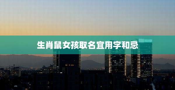 生肖鼠女孩取名宜用字和忌