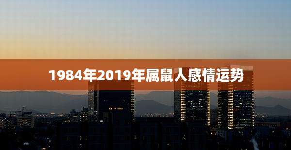 1984年2019年属鼠人感情运势
