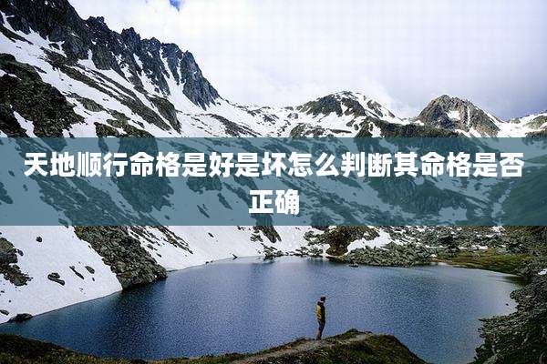天地顺行命格是好是坏怎么判断其命格是否正确