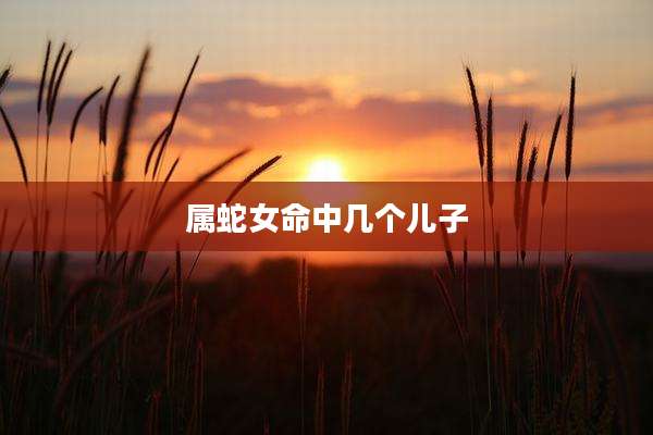 属蛇女命中几个儿子