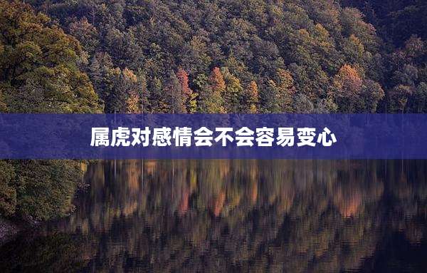 属虎对感情会不会容易变心