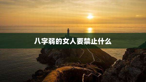 八字弱的女人要禁止什么