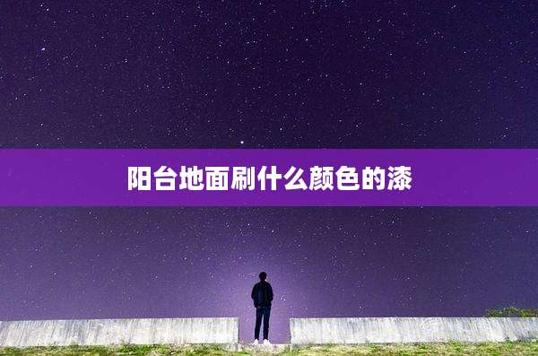 阳台地面刷什么颜色的漆
