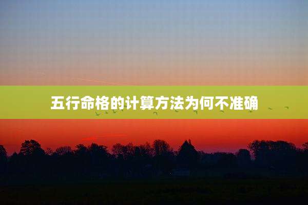 五行命格的计算方法为何不准确