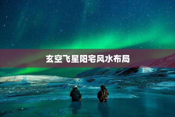玄空飞星阳宅风水布局