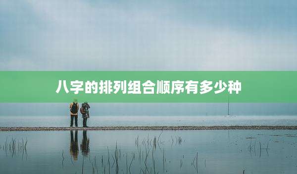 八字的排列组合顺序有多少种