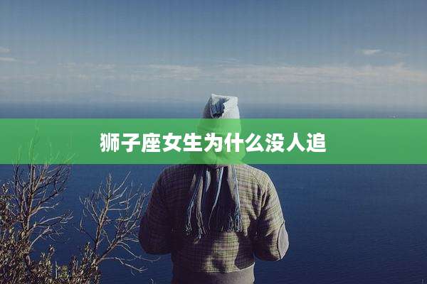 狮子座女生为什么没人追