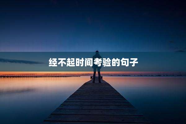 经不起时间考验的句子