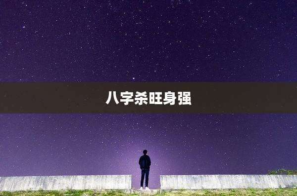 八字杀旺身强