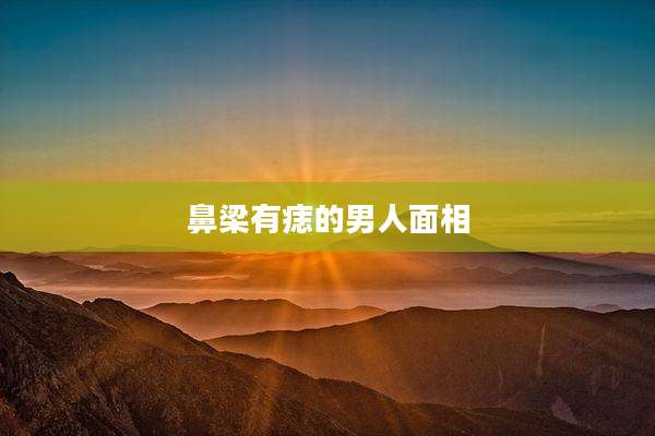 鼻梁有痣的男人面相
