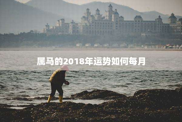 属马的2018年运势如何每月