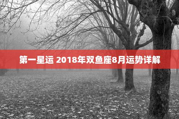 第一星运 2018年双鱼座8月运势详解