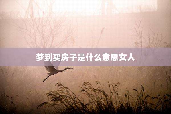 梦到买房子是什么意思女人