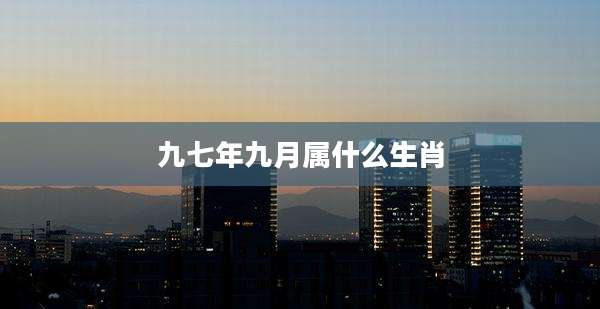 九七年九月属什么生肖