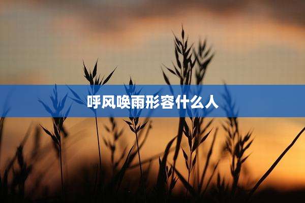 呼风唤雨形容什么人
