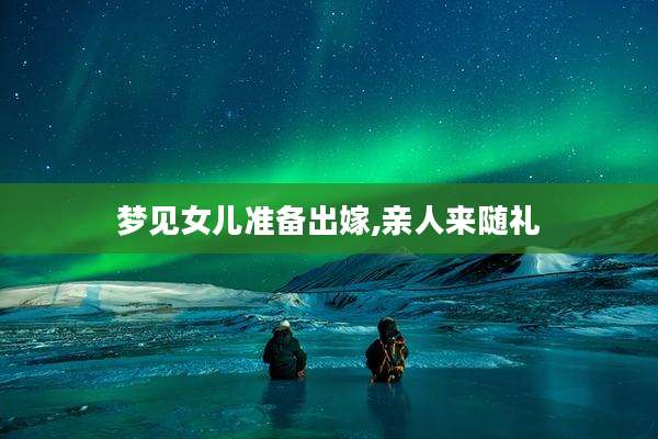 梦见女儿准备出嫁,亲人来随礼
