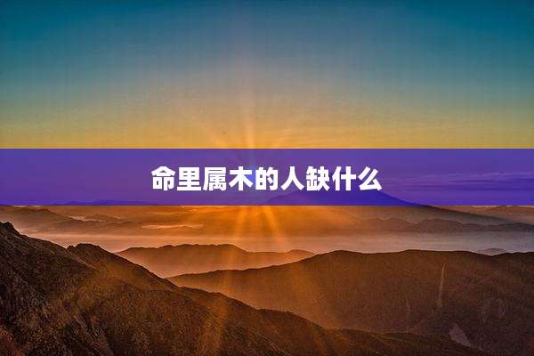 命里属木的人缺什么