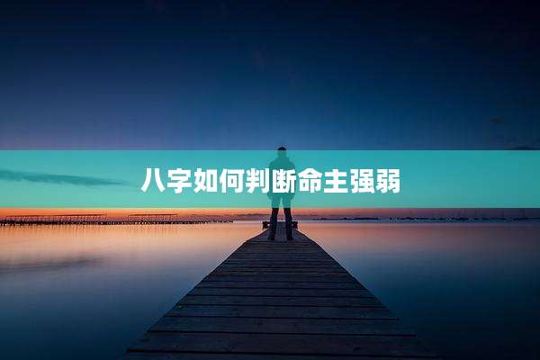 八字如何判断命主强弱