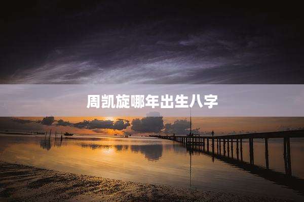 周凯旋哪年出生八字