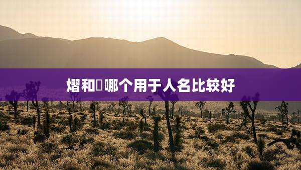 熠和熤哪个用于人名比较好