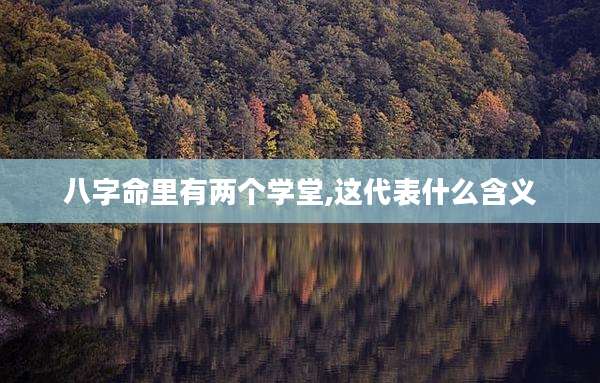 八字命里有两个学堂,这代表什么含义