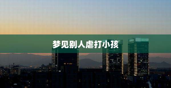 梦见别人虐打小孩