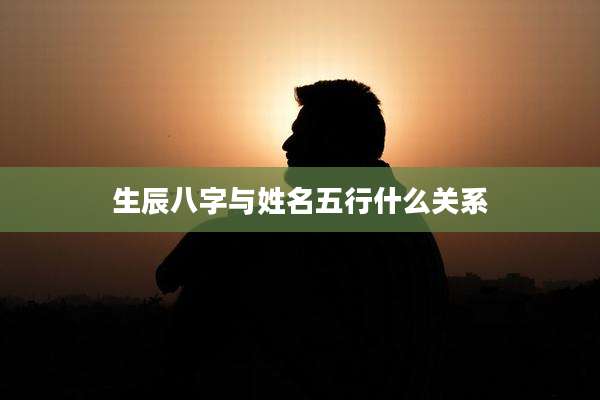 生辰八字与姓名五行什么关系